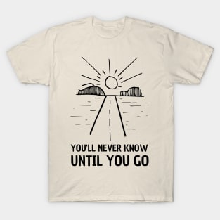 You'll never know until you go - travel lover T-Shirt